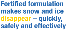 Fortified formulation makes snow and ice disappear - quickly, safely and effectively